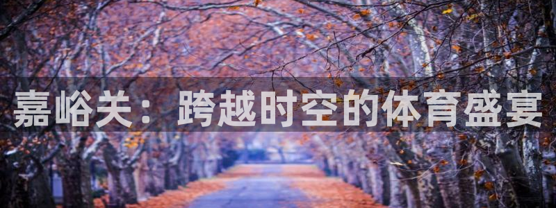 嘉峪关：跨越时空的体育盛宴