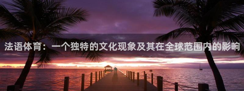 法语体育：一个独特的文化现象及其在全球范围内的影响